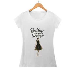 Camisa Feminina Brilhar Sem Pedir Licença